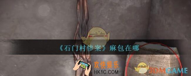 孙美琪疑案石门村惨案麻包在哪里_石门村攻略线索位置麻包