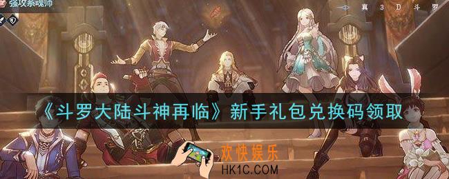 斗罗大陆斗神再临新手礼包兑换码是什么2021_新手礼包兑换码领取地址分享