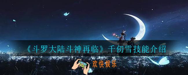 斗罗大陆斗神再临千仞雪厉害吗_千仞雪技能介绍