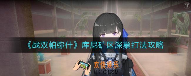 战双帕弥什库尼矿区深巢怎么打_库尼矿区深巢打法攻略