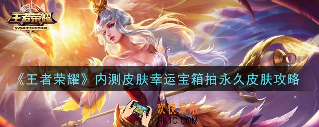 王者荣耀内测皮肤幸运宝箱怎么抽皮肤_内测皮肤幸运宝箱抽永久皮肤攻略