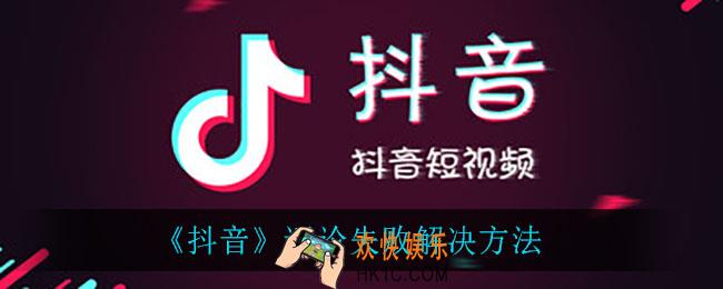 抖音评论失败怎么回事_评论失败解决方法