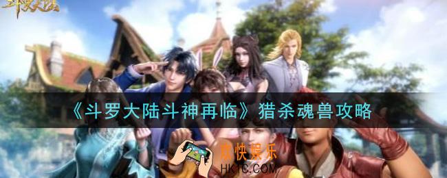 斗罗大陆斗神再临怎么猎杀魂兽_猎杀魂兽攻略