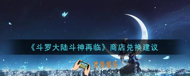 斗罗大陆斗神再临商店换什么好_商店兑换建议