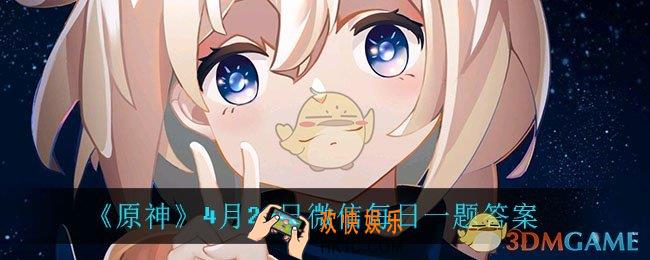 原神4月28日微信每日一题答案是什么_4月28日微信每日一题答案
