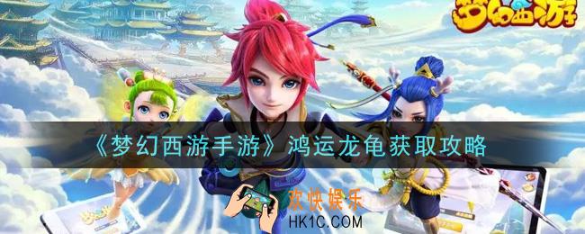 梦幻西游手游鸿运龙龟怎么样_鸿运龙龟获取攻略