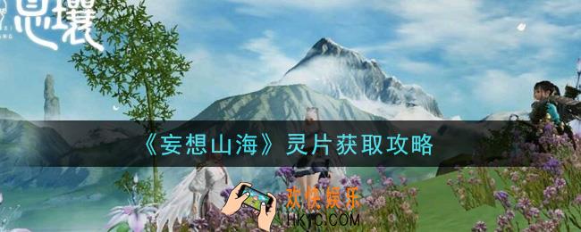 妄想山海灵片怎么获得_灵片获取攻略