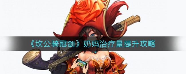 坎公骑冠剑奶妈治疗量怎么提升_奶妈治疗量提升攻略