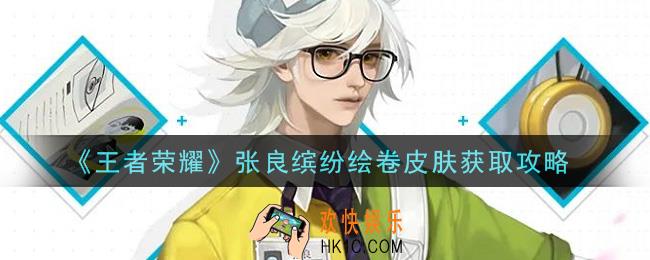 王者荣耀张良五五开黑节皮肤缤纷绘卷怎么获得_张良缤纷绘卷皮肤获取攻略