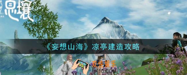 妄想山海凉亭怎么建_凉亭建造攻略