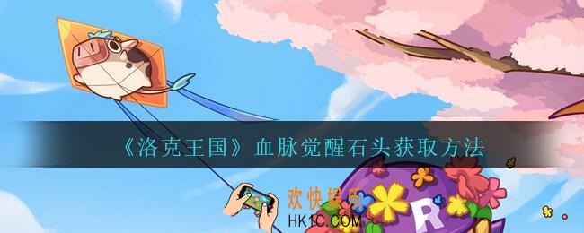 洛克王国血脉觉醒石怎么获得_血脉觉醒石头获取方法
