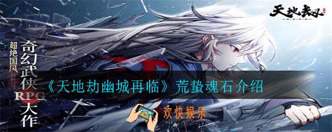 天地劫幽城再临荒蛰怎么样_荒蛰魂石介绍