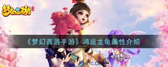 梦幻西游手游鸿运龙龟怎么获得_鸿运龙龟属性介绍
