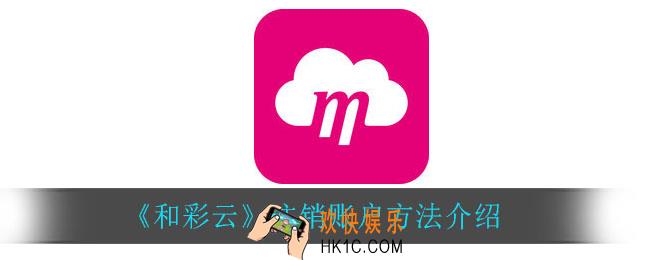 和彩云怎么注销账户_注销账户方法介绍