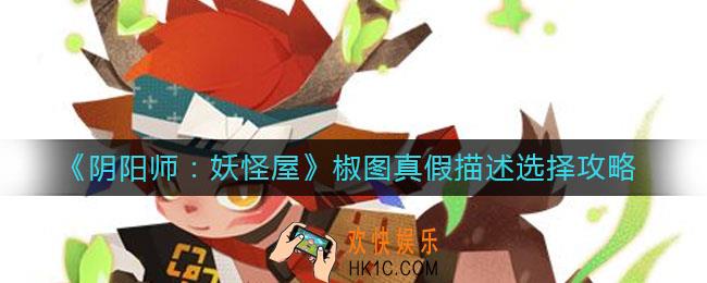 阴阳师妖怪屋海市蜃楼椒图怎么选_椒图真假描述选择攻略