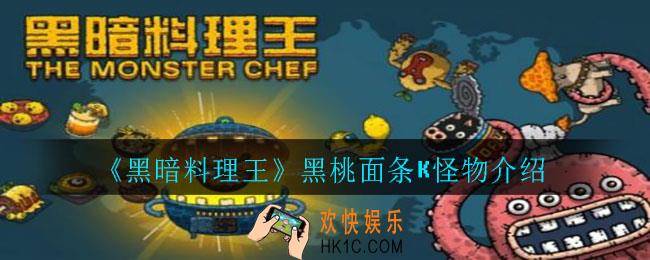 黑暗料理王黑桃面条K怎么样_黑桃面条K怪物介绍