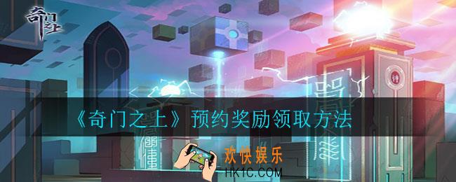 奇门之上预约奖励怎么领取_预约奖励领取方法