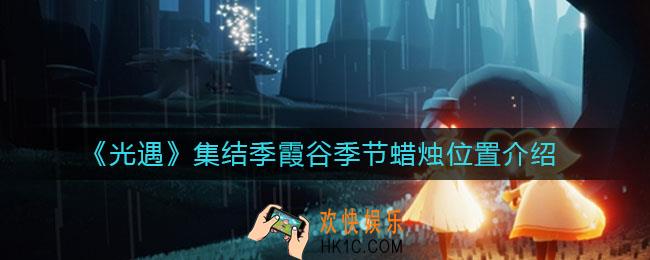 光遇集结季霞谷季节蜡烛在哪_集结季霞谷季节蜡烛位置介绍