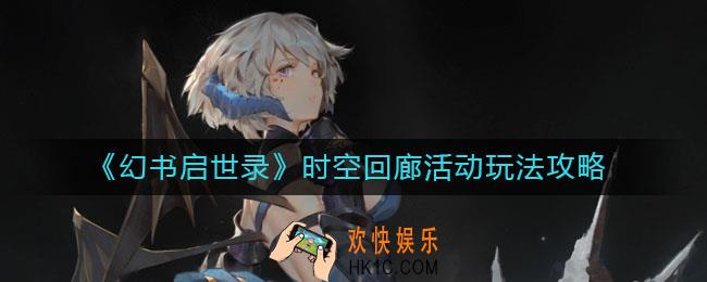 幻书启世录时空回廊活动怎么玩_时空回廊活动玩法攻略