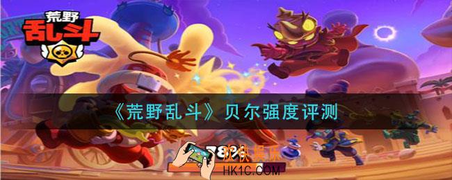荒野乱斗贝尔强怎么样_贝尔强度评测
