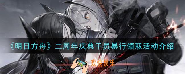 明日方舟二周年庆典干员暴行怎么得_二周年庆典干员暴行领取活动介绍