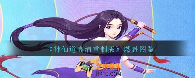 神仙道高清重制版燃魁属性图鉴_燃魁怎么样/邀请条件