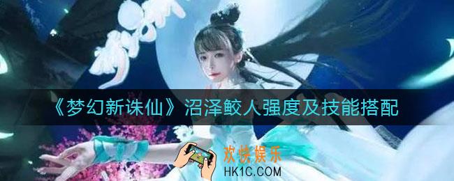 梦幻新诛仙沼泽鲛人怎么样_沼泽鲛人技能怎么搭配