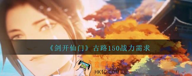 剑开仙门多少战力过古路150_150路怎么过