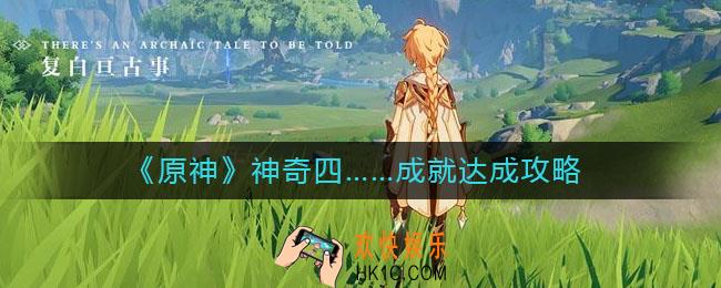 原神神奇四……成就如何达成_神奇四……成就达成攻略
