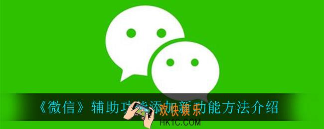 微信辅助功能怎么添加新功能_辅助功能添加新功能方法介绍