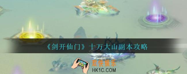 剑开仙门手游十万大山副本怎么玩_十万大山副本攻略