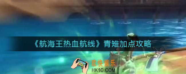 航海王热血航线青雉怎么加点_青雉加点攻略