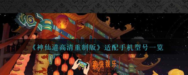 神仙道高清重制版手机什么配置能玩_适配手机型号一览