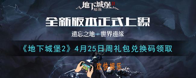 地下城堡2黑暗觉醒4月25日周礼包兑换码是什么_4月25日周礼包码在哪领2021