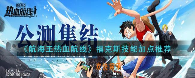 航海王热血航线福克斯技能怎么加点_福克斯技能加点推荐