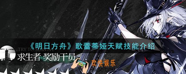 明日方舟歌蕾蒂娅怎么样_歌蕾蒂娅天赋技能介绍