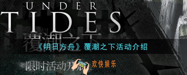 明日方舟覆潮之下活动是什么_覆潮之下活动介绍