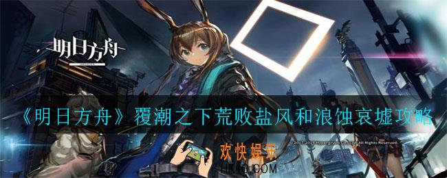 明日方舟覆潮之下怎么打_覆潮之下荒败盐风和浪蚀哀墟攻略