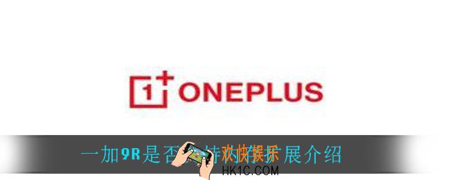 一加9R支持内存扩展吗_一加9R是否支持内存扩展介绍