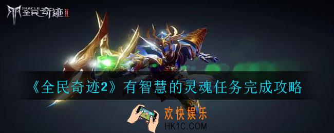 全民奇迹2有智慧的灵魂任务怎么做_有智慧的灵魂任务完成攻略