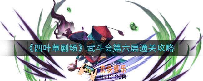 四叶草剧场武斗会第六层怎么过_武斗会第六层通关攻略