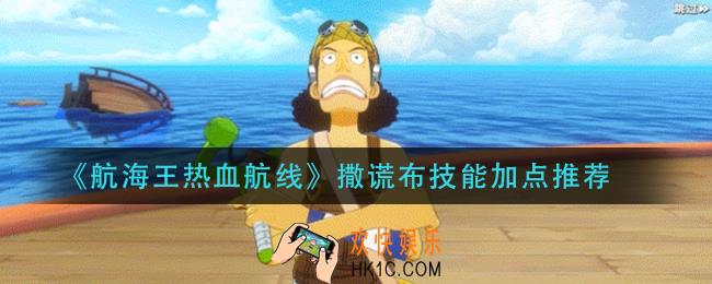 航海王热血航线撒谎布技能怎么加点_撒谎布技能加点推荐