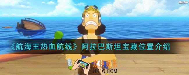 航海王热血航线阿拉巴斯坦宝藏在哪_阿拉巴斯坦宝藏位置介绍