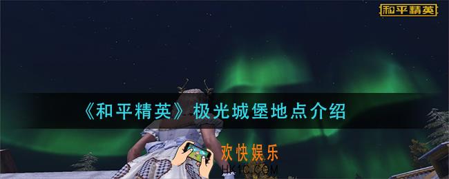 和平精英极光城堡在哪_极光城堡地点介绍