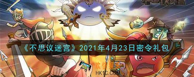 不思议迷宫2021年4月23日每日密令礼包是什么_4.23日密令怎么兑换