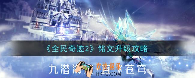 全民奇迹2手游铭文怎么升级_铭文升级攻略