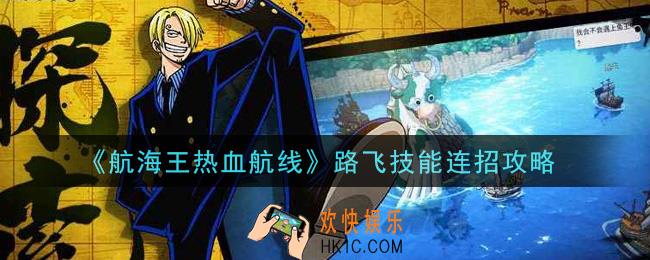航海王热血航线路飞怎么玩_路飞技能连招攻略