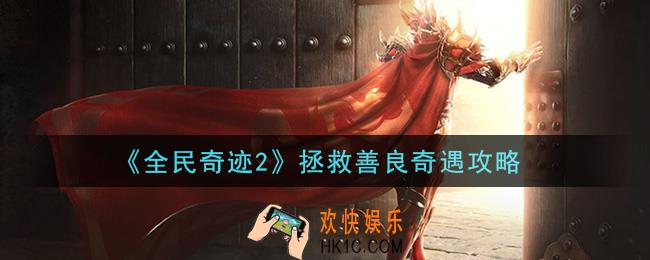 全民奇迹2手游拯救善良奇遇怎么做_拯救善良奇遇攻略