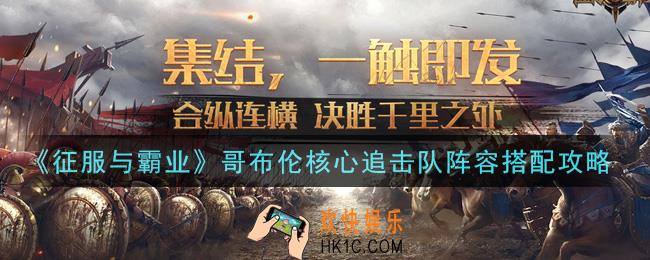 征服与霸业哥布伦核心追击队阵容怎么搭配_哥布伦核心追击队阵容搭配攻略