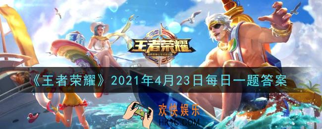 王者荣耀4月23日每日一题答案微信2021_昨日推文中提到的长安神秘新英雄叫做什么呢